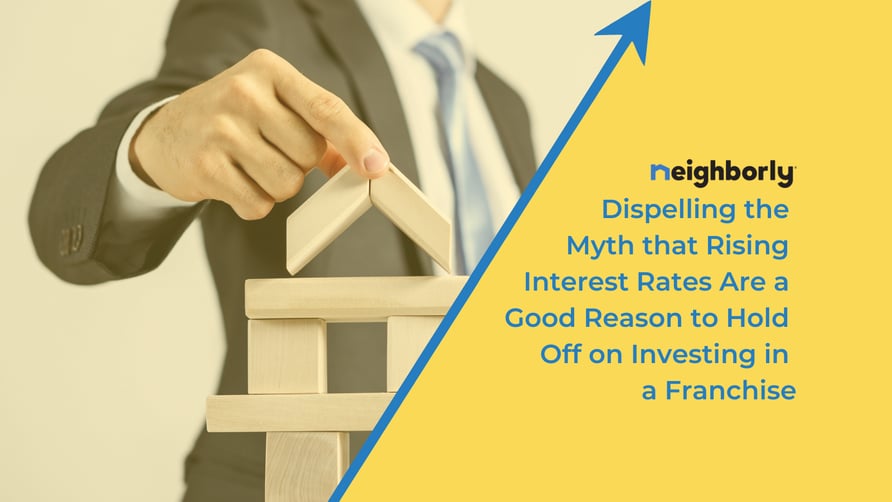 Dispelling the Myth that Rising Interest Rates Are a Good Reason to Hold Off on Investing in a Franchise