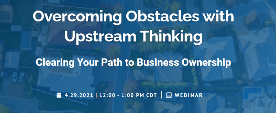 A Virtual Event You Don’t Want to Miss: Overcoming Obstacles with Upstream Thinking